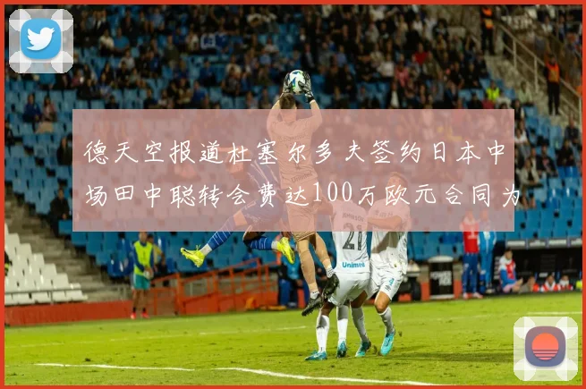 德天空报道杜塞尔多夫签约日本中场田中聪转会费达100万欧元合同为期四年