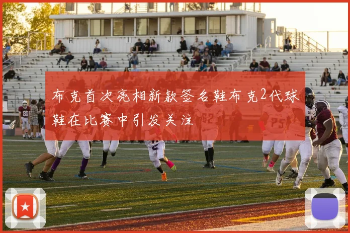 布克首次亮相新款签名鞋布克2代球鞋在比赛中引发关注