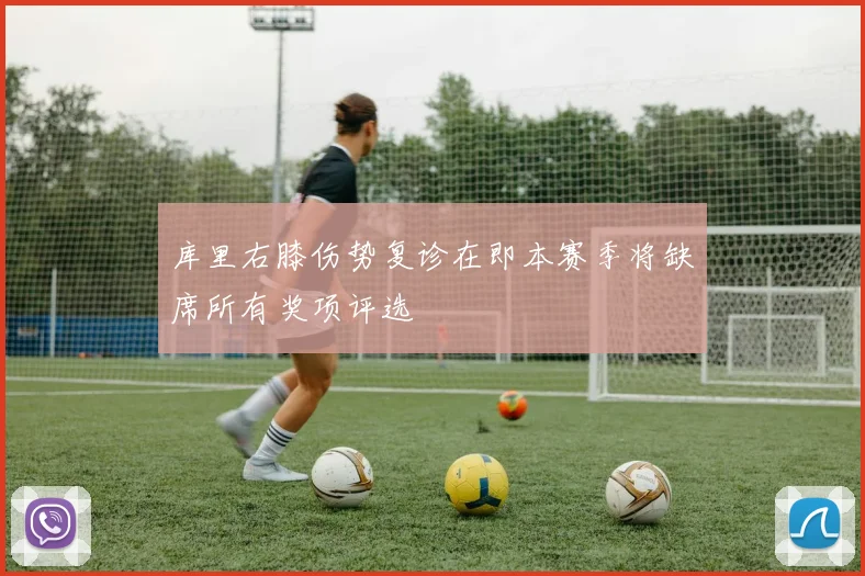 库里右膝伤势复诊在即本赛季将缺席所有奖项评选
