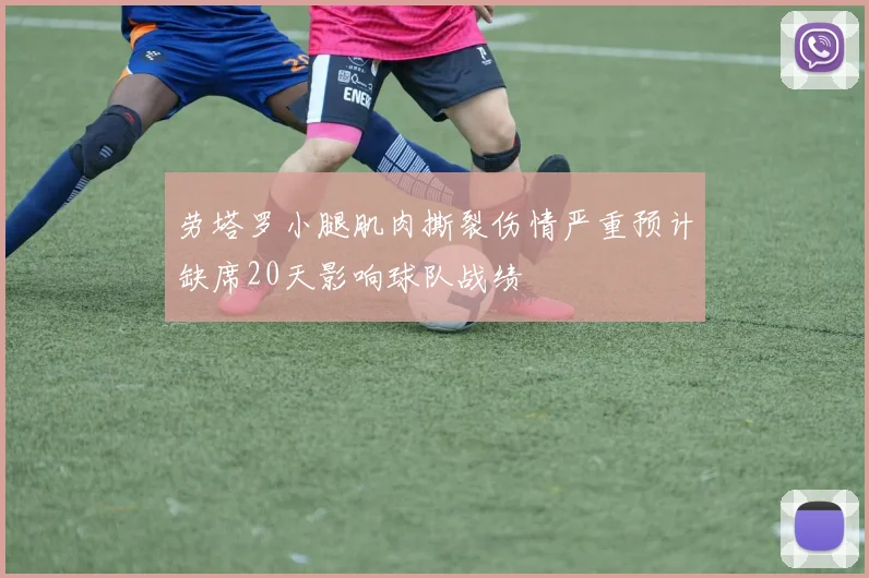 劳塔罗小腿肌肉撕裂伤情严重预计缺席20天影响球队战绩