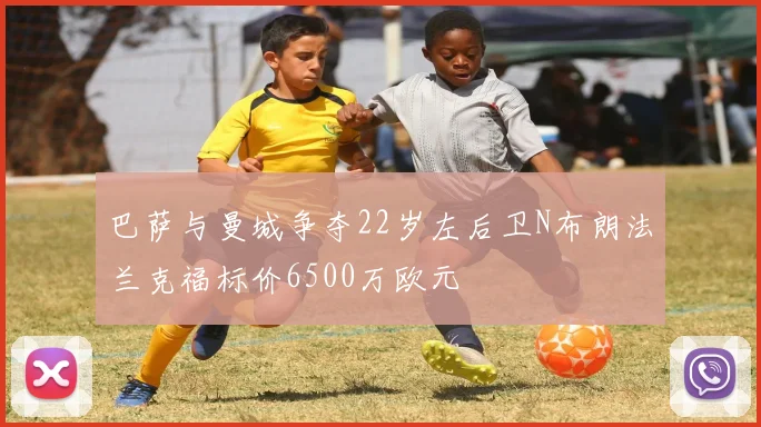 巴萨与曼城争夺22岁左后卫N布朗法兰克福标价6500万欧元