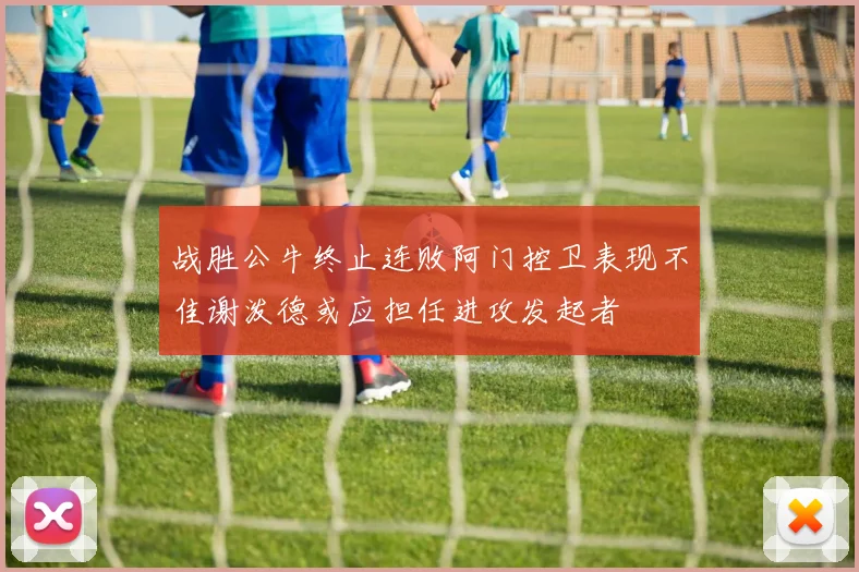 战胜公牛终止连败阿门控卫表现不佳谢泼德或应担任进攻发起者